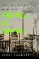 Fighting to Breathe : Race, Toxicity, and the Rise of Youth Activism in Baltimore-9780520379329