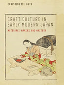 Craft Culture in Early Modern Japan : Materials, Makers, and Mastery-9780520379817
