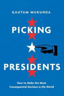 Picking Presidents – How to Make the Most Consequential Decision in the World