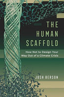 The Human Scaffold : How Not to Design Your Way Out of a Climate Crisis-9780520380493