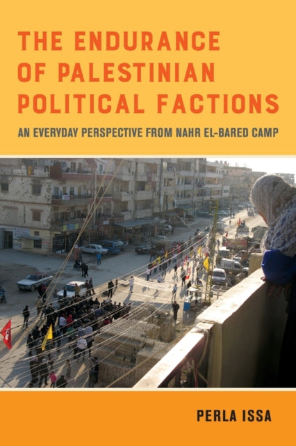 The Endurance of Palestinian Political Factions : An Everyday Perspective from Nahr el-Bared Camp-9780520380592