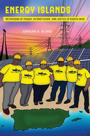Energy Islands : Metaphors of Power, Extractivism, and Justice in Puerto Rico-9780520380622
