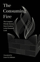 The Consuming Fire : The Complete Priestly Source, from Creation to the Promised Land-9780520383654