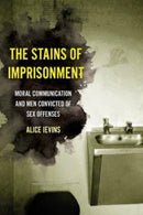 The Stains of Imprisonment : Moral Communication and Men Convicted of Sex Offenses-9780520383715