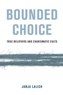Bounded Choice : True Believers and Charismatic Cults-9780520384026