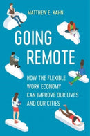 Going Remote : How the Flexible Work Economy Can Improve Our Lives and Our Cities-9780520384316