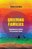 Queering Families : Reproductive Justice in Precarious Times-9780520386198