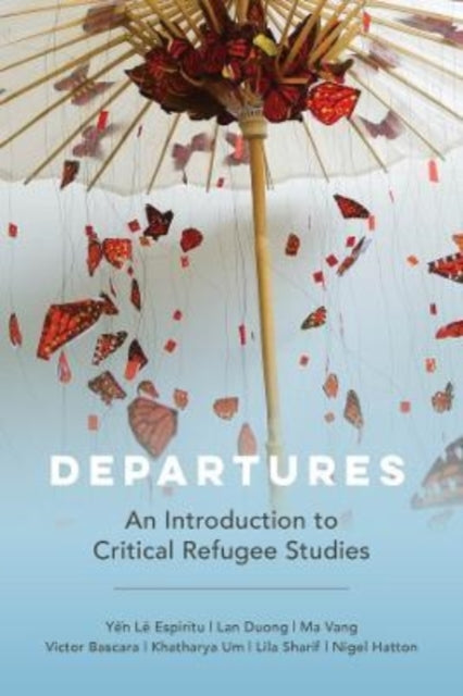 Departures : An Introduction to Critical Refugee Studies-9780520386389