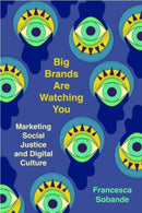 Big Brands Are Watching You : Marketing Social Justice and Digital Culture-9780520387072