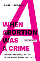 When Abortion Was a Crime : Women, Medicine, and Law in the United States, 1867-1973, with a New Preface-9780520387416