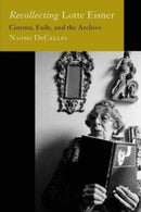 Recollecting Lotte Eisner : Cinema, Exile, and the Archive-9780520388130