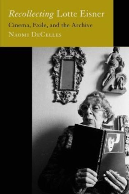 Recollecting Lotte Eisner : Cinema, Exile, and the Archive-9780520388130