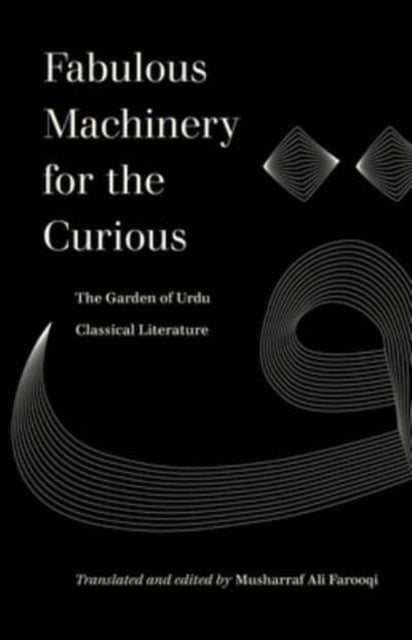 Fabulous Machinery for the Curious : The Garden of Urdu Classical Literature-9780520388239