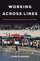 Working across Lines : Resisting Extreme Energy Extraction-9780520388413