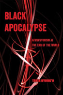 Black Apocalypse : Afrofuturism at the End of the World-9780520388468