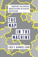 The Map in the Machine : Charting the Spatial Architecture of Digital Capitalism-9780520389328