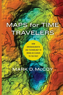 Maps for Time Travelers : How Archaeologists Use Technology to Bring Us Closer to the Past-9780520389724