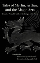 Tales of Merlin, Arthur, and the Magic Arts – From the Welsh Chronicle of the Six Ages of the World