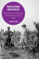 Participant Observers : Anthropology, Colonial Development, and the Reinvention of Society in Britain-9780520390331