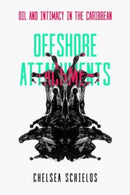Offshore Attachments : Oil and Intimacy in the Caribbean-9780520390812