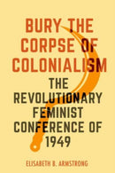 Bury the Corpse of Colonialism – The Revolutionary Feminist Conference of 1949