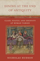Dining at the End of Antiquity : Class, Status, and Identity at Roman Tables-9780520391451