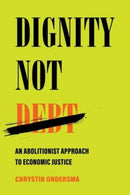 Dignity Not Debt : An Abolitionist Approach to Economic Justice-9780520391475