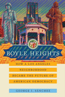 Boyle Heights : How a Los Angeles Neighborhood Became the Future of American Democracy-9780520391642