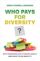 Who Pays for Diversity? : Why Programs Fail at Racial Equity and What to Do about It-9780520392229