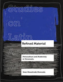 Refined Material : Petroculture and Modernity in Venezuela-9780520392465