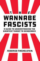 The Wannabe Fascists : A Guide to Understanding the Greatest Threat to Democracy-9780520392496