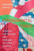 Experimental Times : Startup Capitalism and Feminist Futures in India-9780520392779