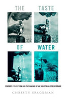 The Taste of Water : Sensory Perception and the Making of an Industrialized Beverage-9780520393554