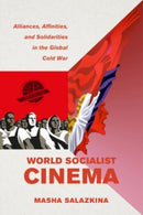 World Socialist Cinema : Alliances, Affinities, and Solidarities in the Global Cold War-9780520393752