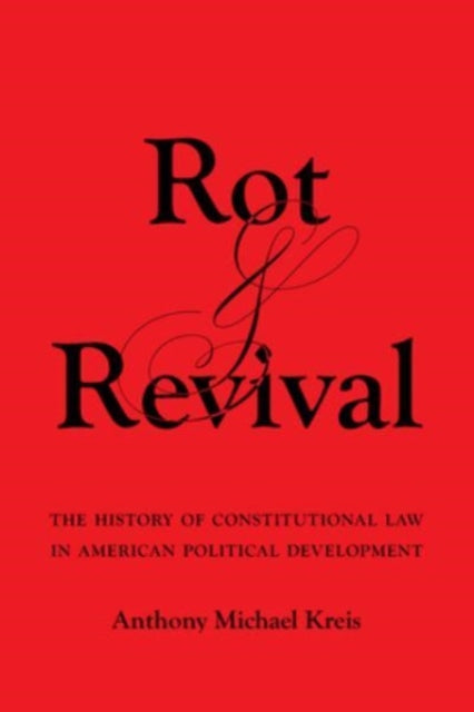 Rot and Revival : The History of Constitutional Law in American Political Development-9780520394193