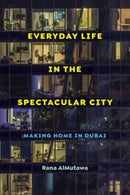 Everyday Life in the Spectacular City : Making Home in Dubai-9780520395060