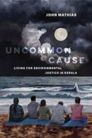 Uncommon Cause : Living for Environmental Justice in Kerala-9780520395510