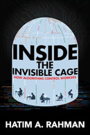 Inside the Invisible Cage : How Algorithms Control Workers-9780520395541
