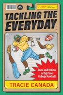Tackling the Everyday : Race and Nation in Big-Time College Football-9780520395657