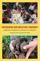 Recovering Our Ancestral Foodways : Indigenous Traditions as a Recipe for Living Well-9780520396166