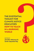 The Existential Toolkit for Climate Justice Educators : How to Teach in a Burning World-9780520397118