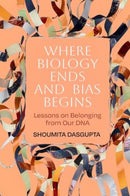 Where Biology Ends and Bias Begins : Lessons on Belonging from Our DNA-9780520397149