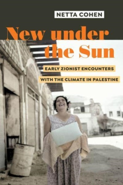 New under the Sun : Early Zionist Encounters with the Climate in Palestine-9780520397231