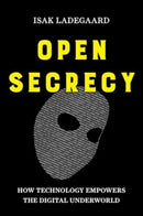 Open Secrecy : How Technology Empowers the Digital Underworld-9780520397286