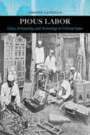 Pious Labor – Islam, Artisanship, and Technology in Colonial India