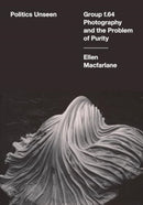 Politics Unseen : Group f.64 Photography and the Problem of Purity-9780520399754