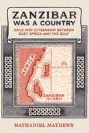 Zanzibar Was a Country : Exile and Citizenship between East Africa and the Gulf-9780520400702