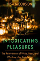Intoxicating Pleasures : The Reinvention of Wine, Beer, and Whiskey after Prohibition-9780520401105