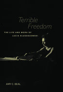 Terrible Freedom : The Life and Work of Lucia Dlugoszewski-9780520401273