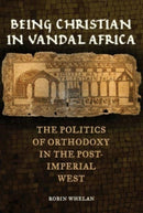 Being Christian in Vandal Africa : The Politics of Orthodoxy in the Post-Imperial West-9780520401433